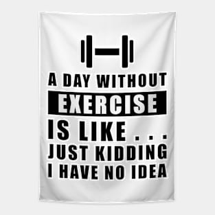 A day without Exercise is like.. just kidding i have no idea Tapestry