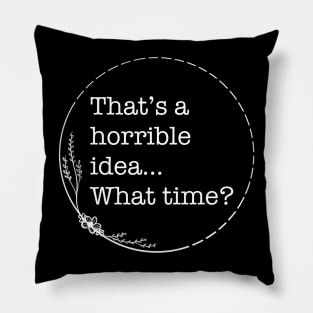 That’s A Horrible Idea… What time? - Quotes collection Pillow