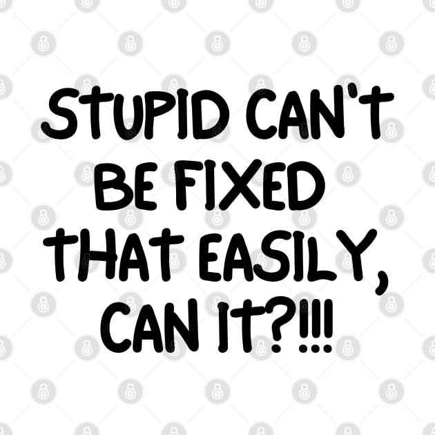 Stupid can't be fixed. by mksjr