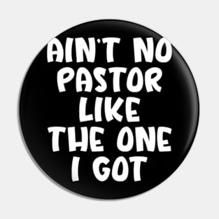 Ain't No Pastor Like The One I Got Pin