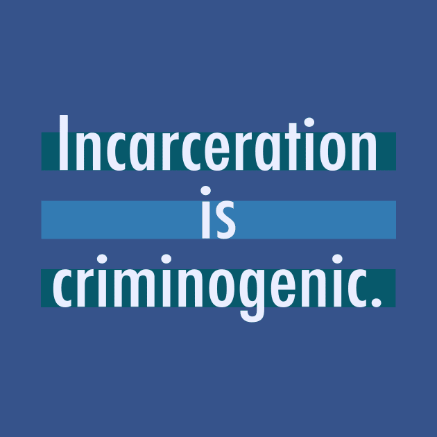 Incarceration is Criminogenic by ericamhf86