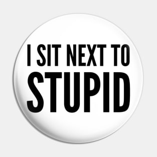 I Sit Next To Stupid. Idiots are Everywhere. Pin