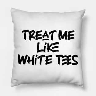 Treat Me Like White Tees Pillow