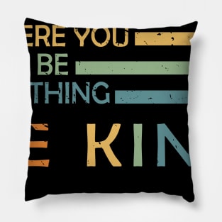 In A World Where You Can Be Anything Be Kind Pillow