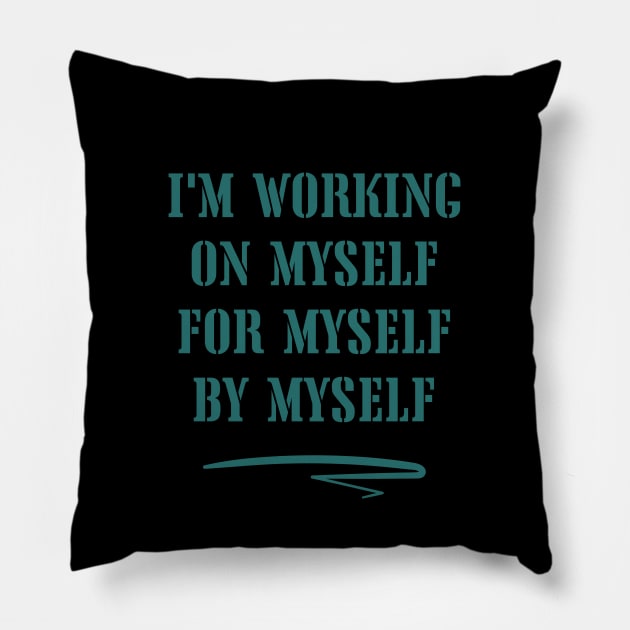 I'm working on myself, for myself, by myself Pillow by WonkeyCreations