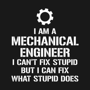 Mechanical Engineer I Can't Fix Stupid T-shirt T-Shirt