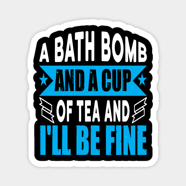 A bath bomb and a cup of tea and I'll be fine Funny quotes - Funny Bathing Bath Bombs Quote - Magnet | TeePublic A bath bomb and a cup of tea and I'll be fine Funny quotes - Funny Bathing Bath Bombs Quote - Magnet | TeePublic