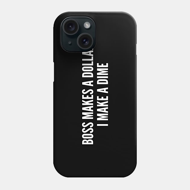 Boss Makes A Dollar I Make A Dime - Meme Slogan Statement Humor Quotes Saying Awesome Phone Case by sillyslogans