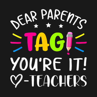 Last Day Of School Dear Parents Tag You'Re It Love Teachers T-Shirt