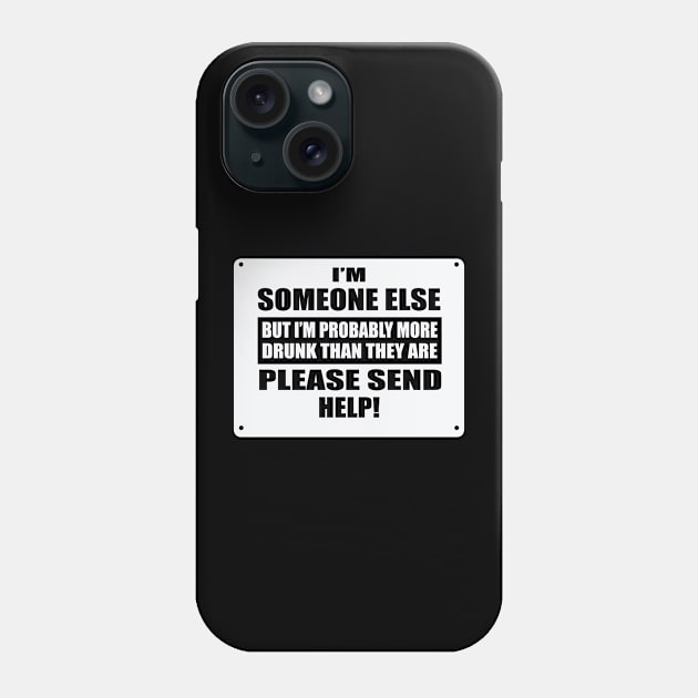 I'm Someone Else But I'm Probably More Drunk Than They Are Please Send Help! Phone Case by FTF DESIGNS