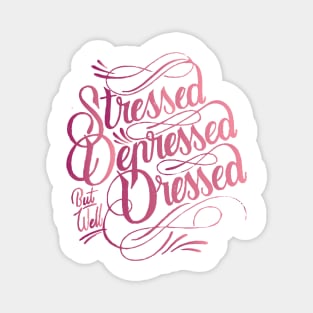 Stressed, Depressed, but well Dressed Magnet