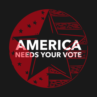 America Needs Your Votes - USA 2020 Election T-Shirt