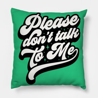 Please Dont Talk To Me Pillow