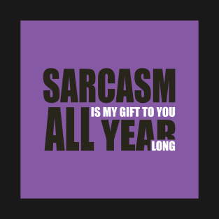 Sarcasm is my gift to you all year long T-Shirt