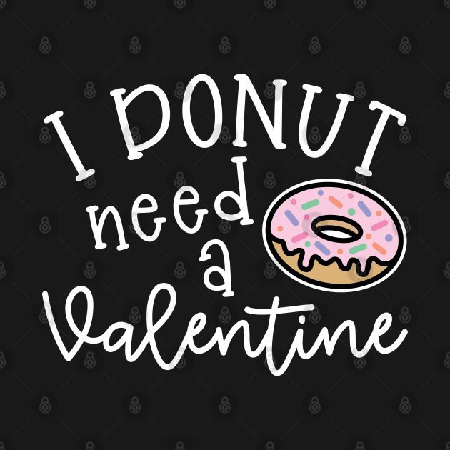 I Donut Need A Valentine Junk Food Cute Foodie Funny by GlimmerDesigns