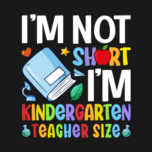 I'm Not Short I'm Kindergarten Teacher Size T-Shirt