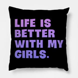 Life is better with my girls Pillow