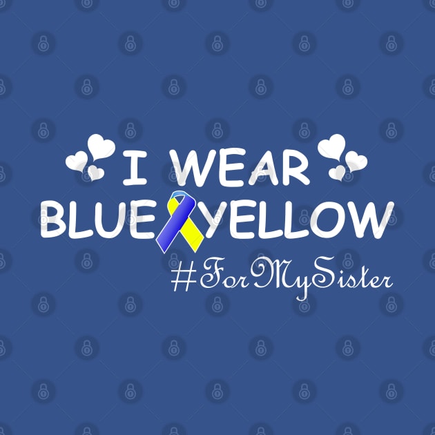 I Wear Blue and Yellow For My Sister Down Syndrome Awareness by Shariss