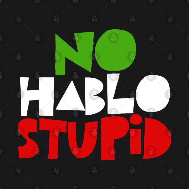 No Hablo Stupid - Awesome Spanish Gift by DankFutura