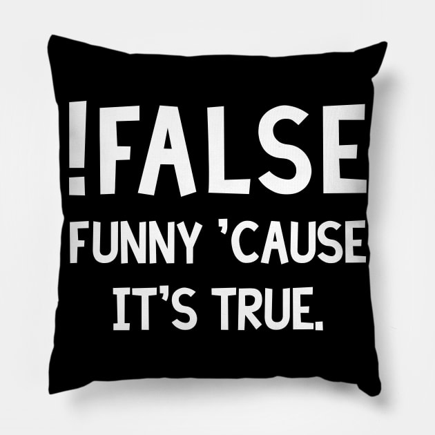 !False, Funny 'Cause It's True Pillow by jpmariano