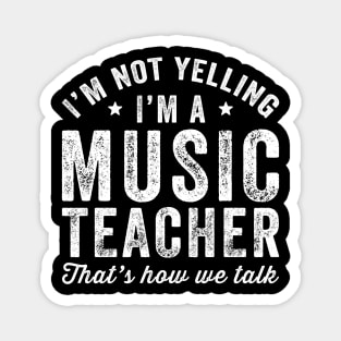 I'm not yelling I'm a music teacher thats how we talk Magnet