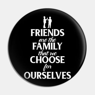 Friends Are The Family That We Choose For Ourselves Pin