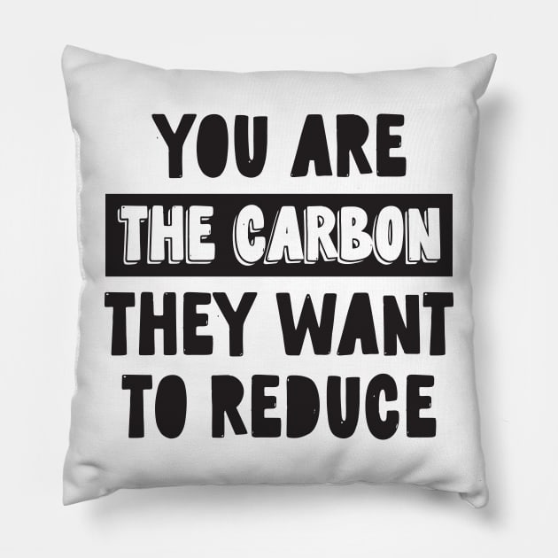 You Are the Carbon They Want To Reduce Pillow by CatsCrew