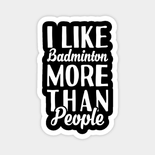 I Like Badminton More Than People Magnet