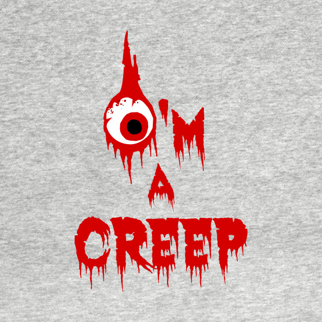 I'm a creep - Horror Fan - T-Shirt