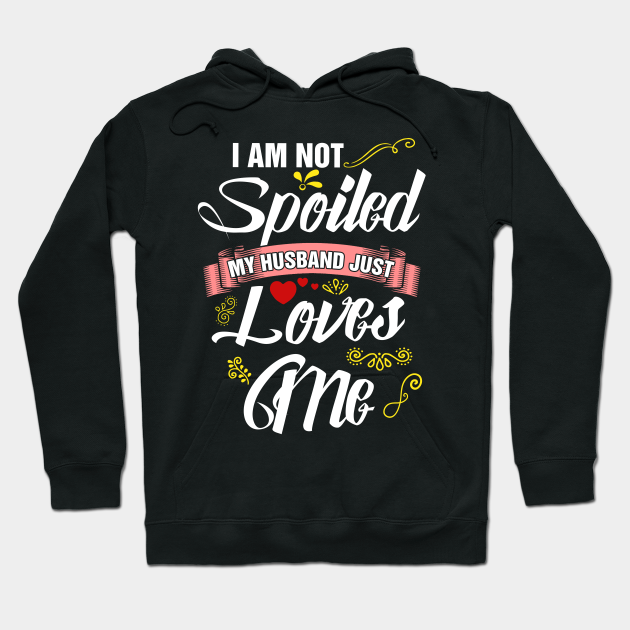 Im Not Spoiled My Husband Just Loves M Sweatshirt Im Not Spoiled My Husband Just Loves M Sweatshirt
