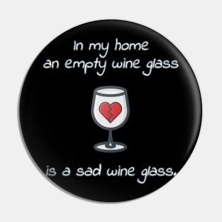 An Empty Wine Glass Is A Sad Wine Glass Pin