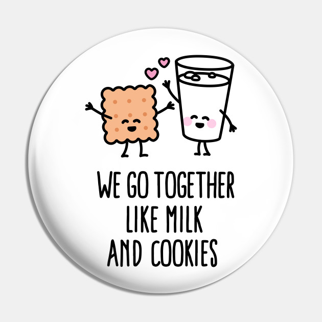 We go together like milk and cookies - Bff - Pin | TeePublic We go together like milk and cookies - Bff - Pin | TeePublic