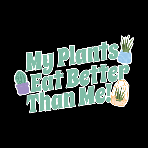 My Plants Eat Better Than Me Plant Lover by thingsandthings