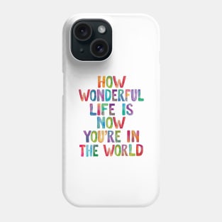 How Wonderful Life is Now You're in The World Phone Case