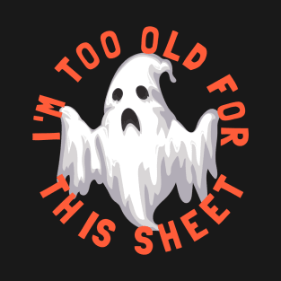 I'm Too Old For This Sheet T-Shirt