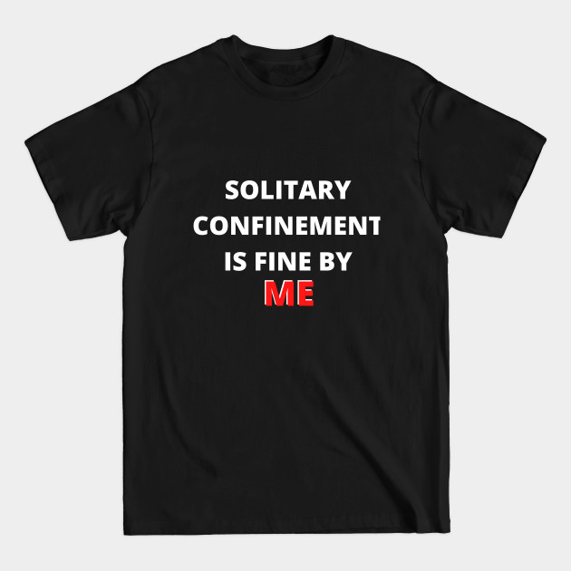 Discover Solitary Confinement Is Fine By Me-Funny Shirt Design - Solitary Confinement - T-Shirt