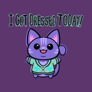 I got Dressed Today! T-Shirt