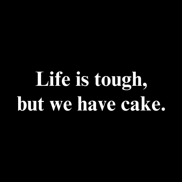 Life is tough, but we have cake. - Positive Vibes Shirt by SailorDesign