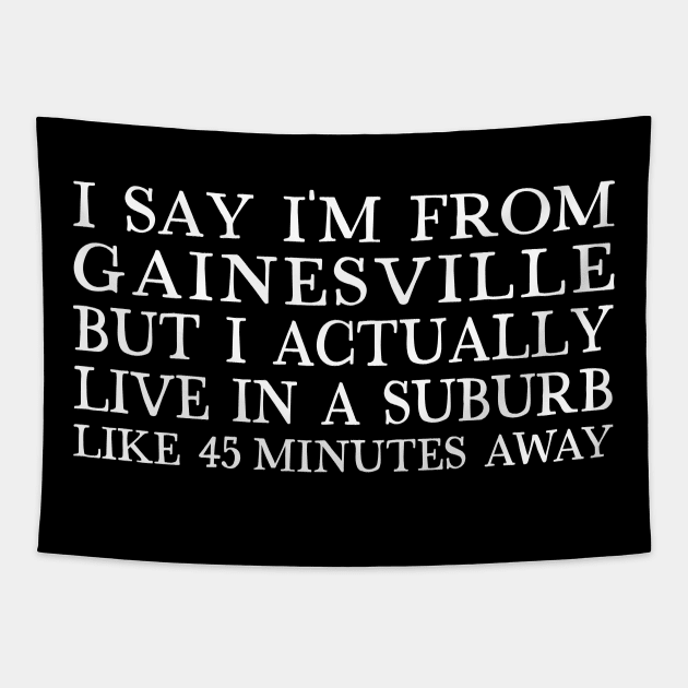 I Say I'm From Gainesville ... But I Actually Live In A Suburb Like 45 Minutes Away Tapestry by DankFutura