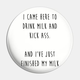 Drink milk and kick ass (black letters) Pin