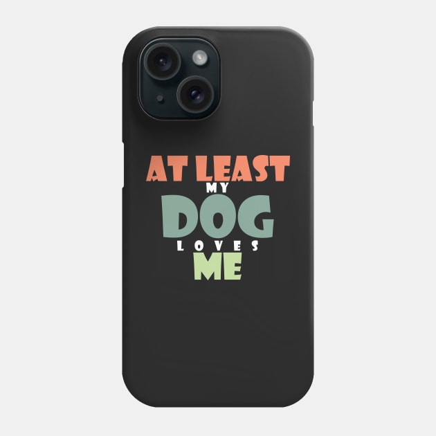 At least my dog loves me Phone Case by SamridhiVerma18