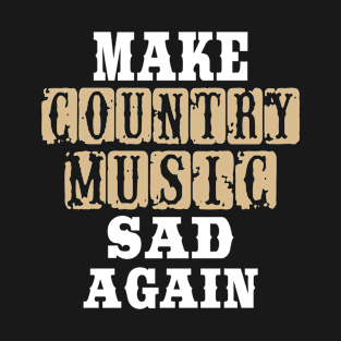 Make Country Music Sad Again T-Shirt