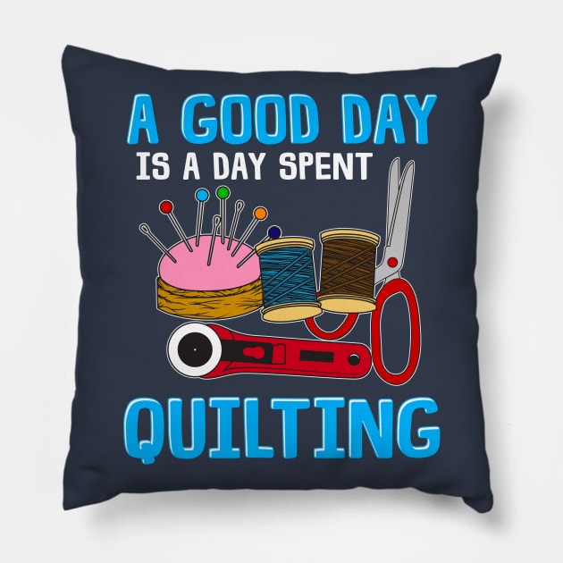 A Good Day is a Day Spent Quilting Pillow by SisToSix