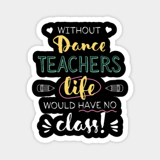 Without Dance Teachers Gift Idea - Funny Quote - No Class Magnet