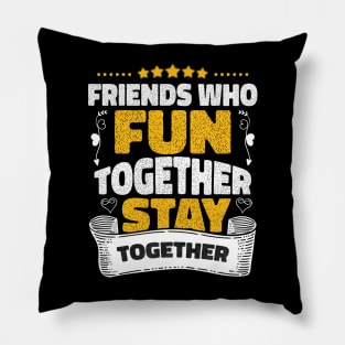 Friends who fun together stay together Pillow