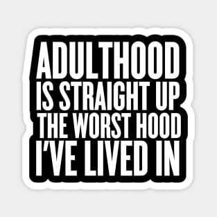 Adulthood Is Straight Up The Worst Hood I've Lived In Magnet