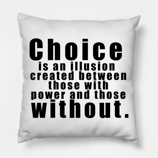 Choice is an illusion created between those with power and those without. Pillow by The Brothers Geek Out Podcast