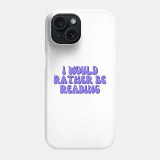 I Would Rather Be Reading Phone Case