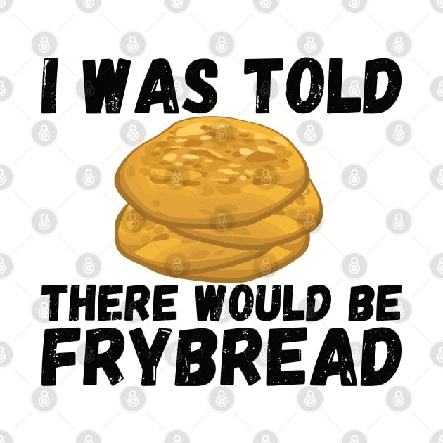 I Was Told There Would Be Frybread, Gift For Everyone Who Loves Frybread frybread lovers by Gaming champion