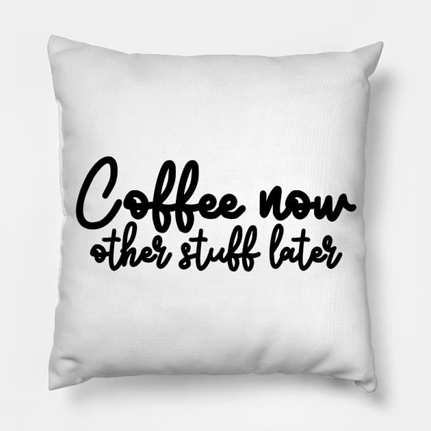 Coffee now other stuff later Pillow by TypoSomething